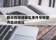 爱游戏体育下载-群众性球迷骚乱事件导致警方出动镇压的简单介绍